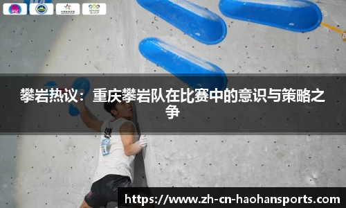 攀岩热议：重庆攀岩队在比赛中的意识与策略之争