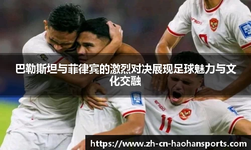 巴勒斯坦与菲律宾的激烈对决展现足球魅力与文化交融